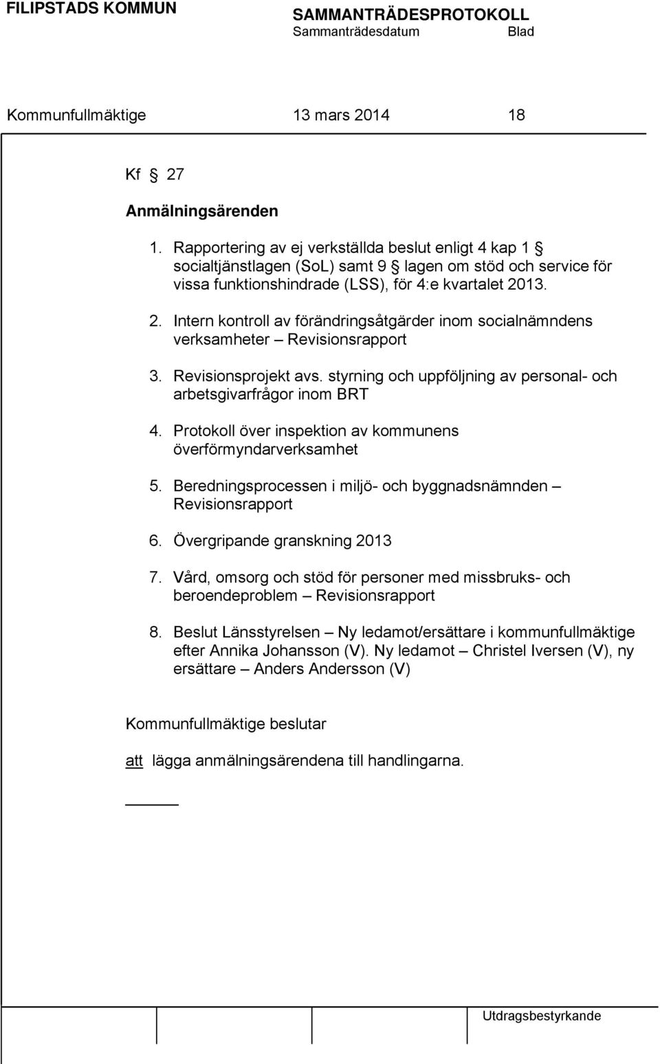 13. 2. Intern kontroll av förändringsåtgärder inom socialnämndens verksamheter Revisionsrapport 3. Revisionsprojekt avs. styrning och uppföljning av personal- och arbetsgivarfrågor inom BRT 4.