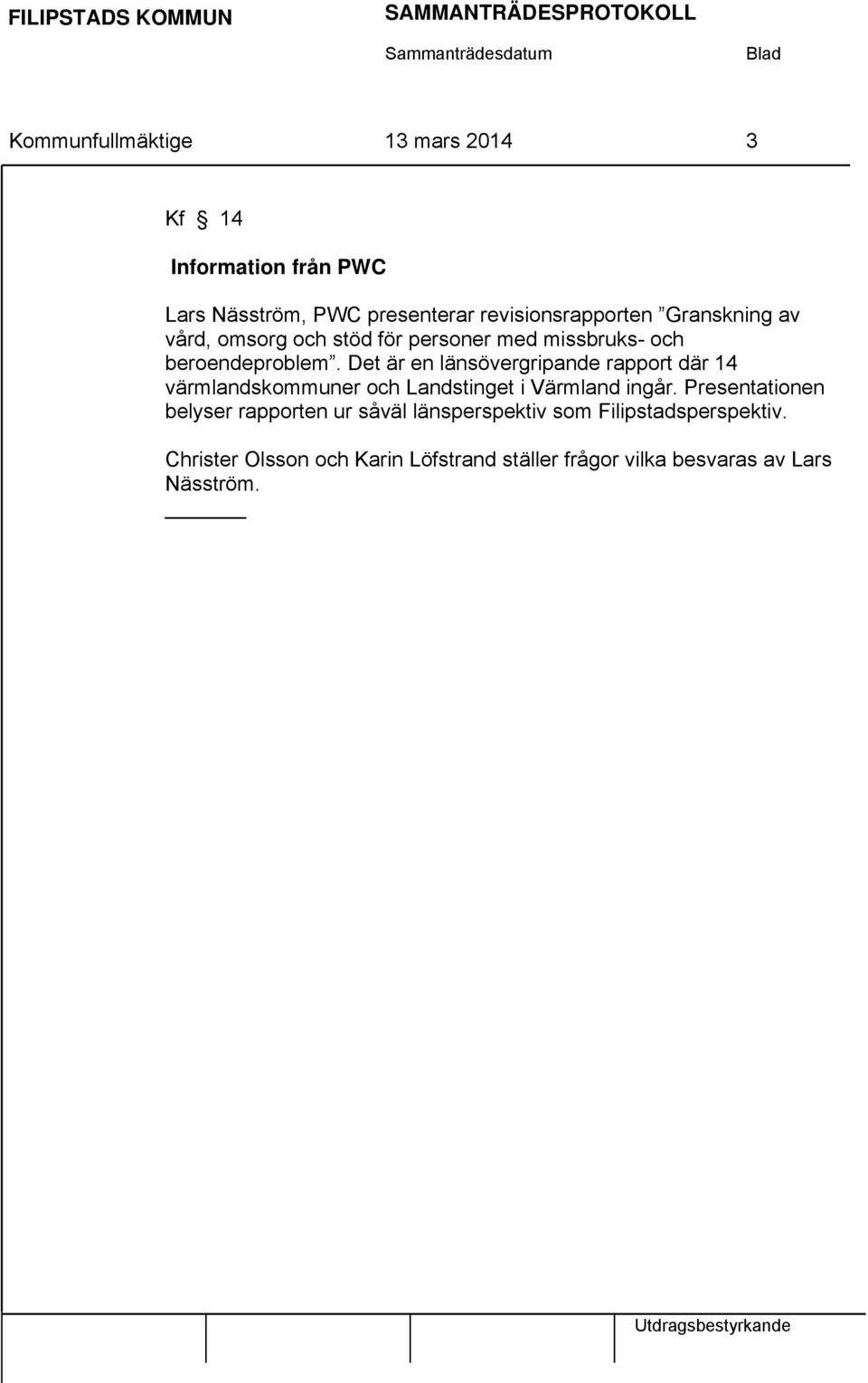 Det är en länsövergripande rapport där 14 värmlandskommuner och Landstinget i Värmland ingår.