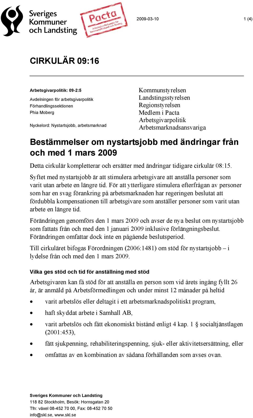 ersätter med ändringar tidigare cirkulär 08:15. Syftet med nystartsjobb är att stimulera arbetsgivare att anställa personer som varit utan arbete en längre tid.