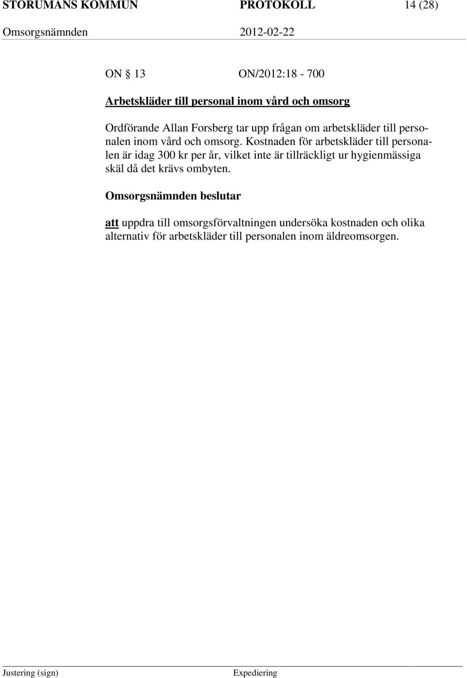 Kostnaden för arbetskläder till personalen är idag 300 kr per år, vilket inte är tillräckligt ur hygienmässiga skäl då det