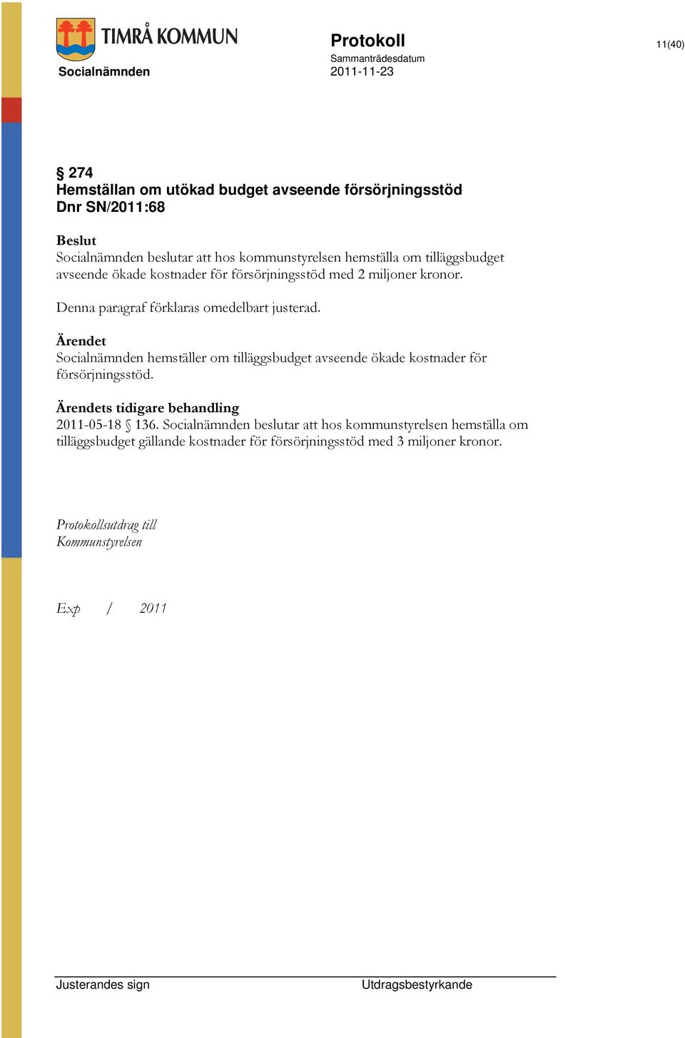 Ärendet Socialnämnden hemställer om tilläggsbudget avseende ökade kostnader för försörjningsstöd. Ärendets tidigare behandling 2011-05-18 136.