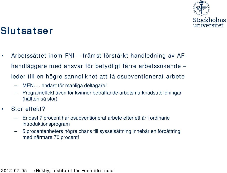 Programeffekt även för kvinnor beträffande arbetsmarknadsutbildningar (hälften så stor) Stor effekt?