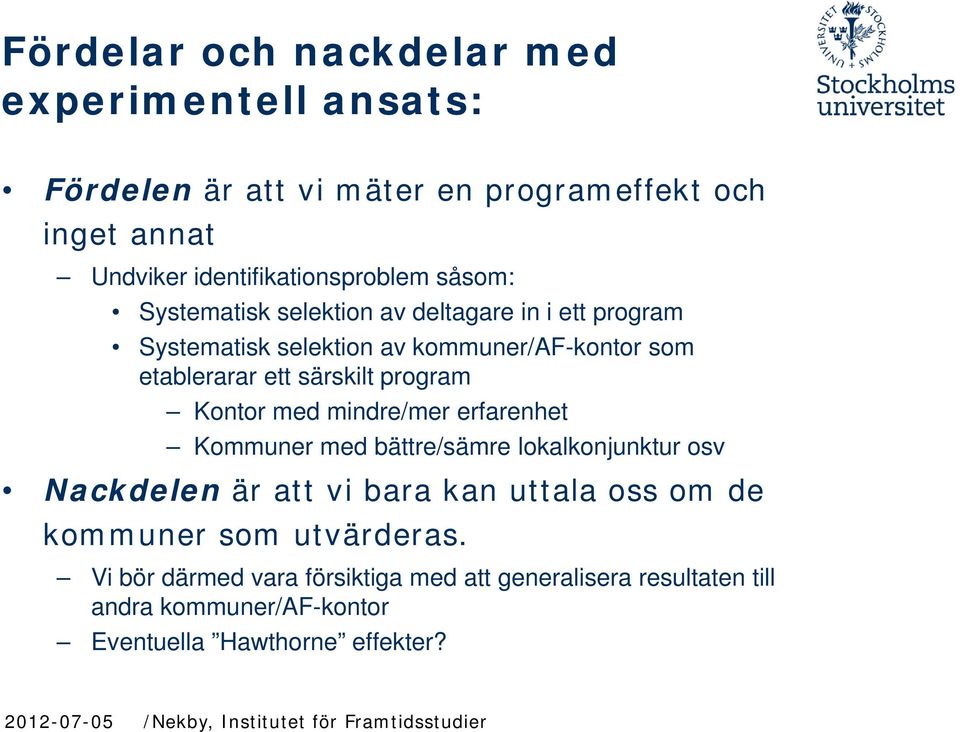 etablerarar ett särskilt program Kontor med mindre/mer erfarenhet Kommuner med bättre/sämre lokalkonjunktur osv Nackdelen är att vi bara