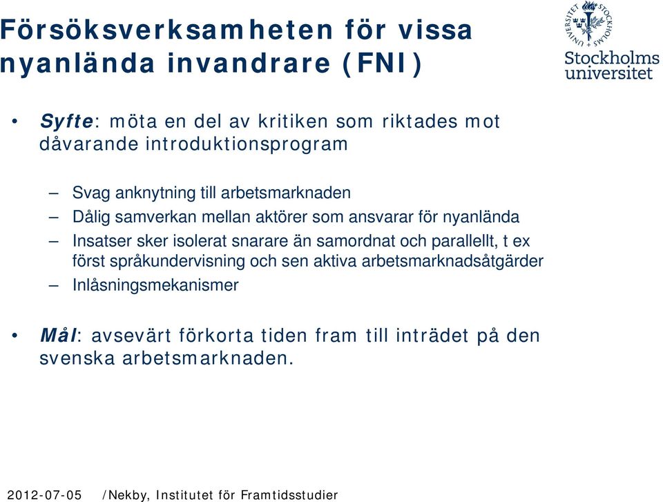 nyanlända Insatser sker isolerat snarare än samordnat och parallellt, t ex först språkundervisning och sen aktiva