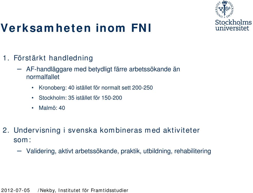 normalfallet Kronoberg: 40 istället för normalt sett 200-250 Stockholm: 35