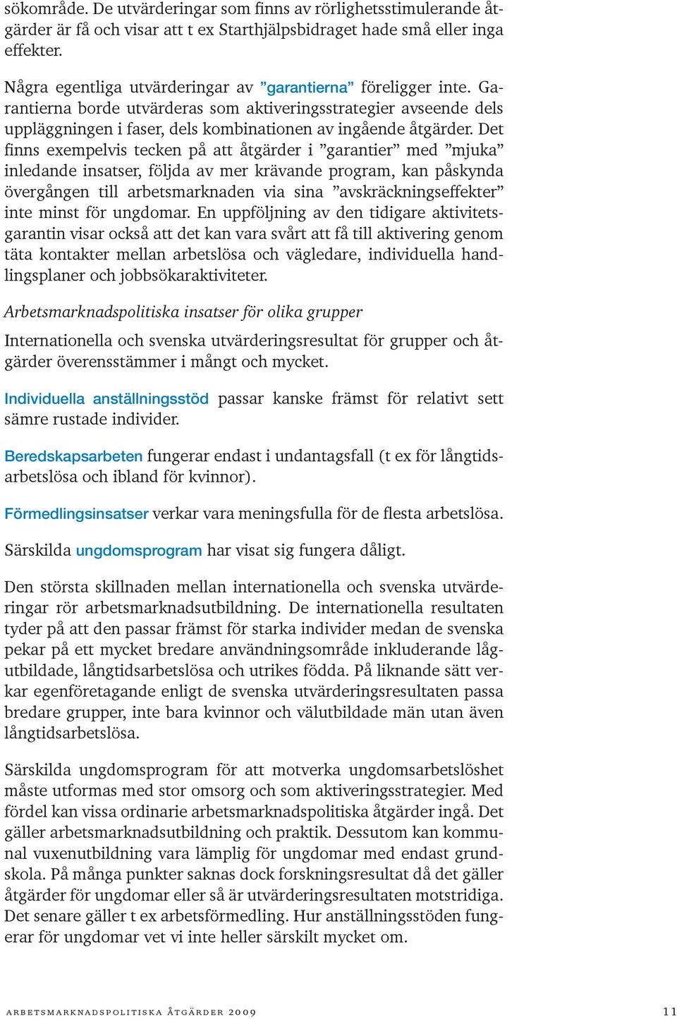 Det finns exempelvis tecken på att åtgärder i garantier med mjuka inledande insatser, följda av mer krävande program, kan påskynda övergången till arbetsmarknaden via sina avskräckningseffekter inte