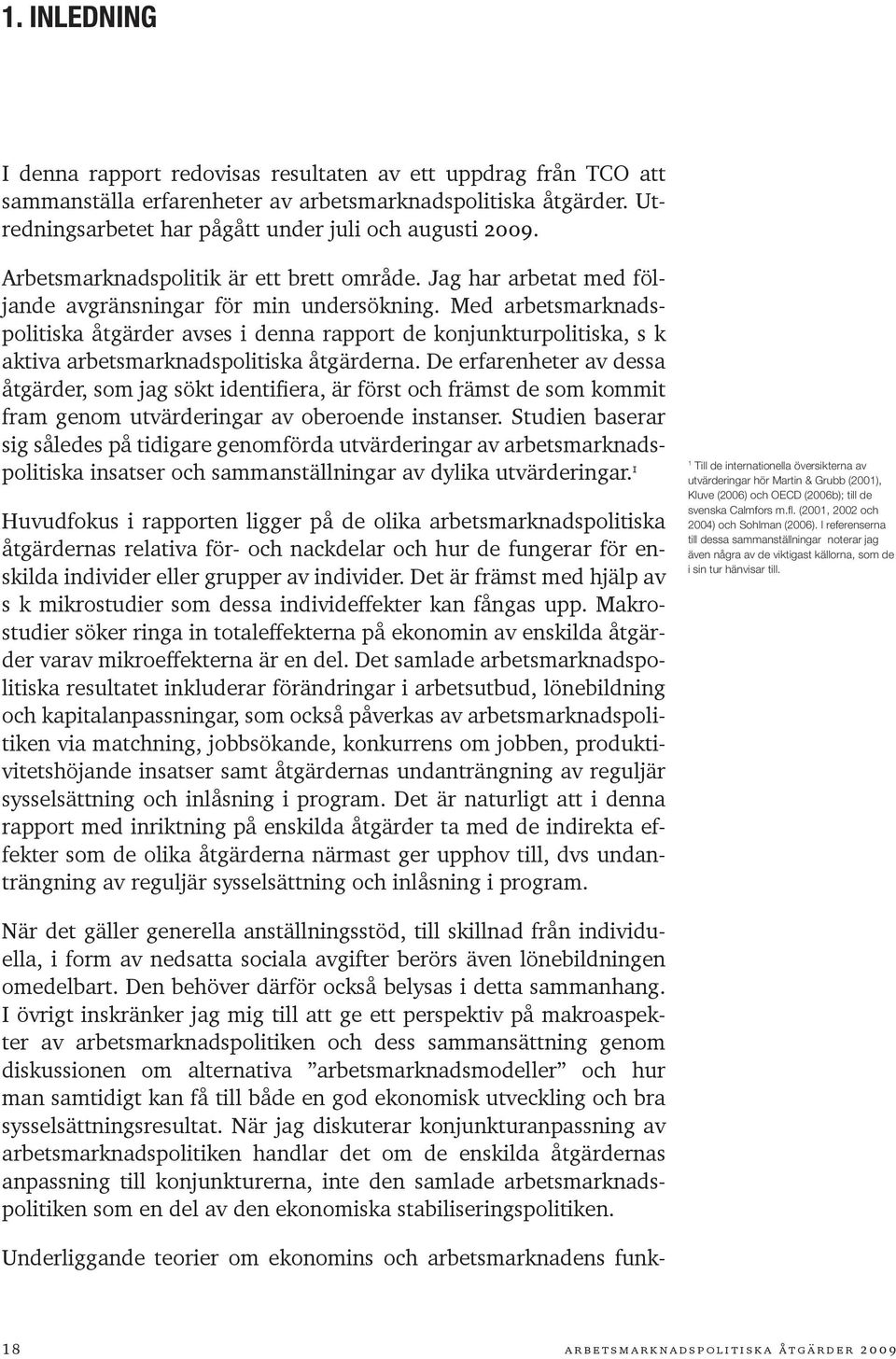 Med arbetsmarknadspolitiska åtgärder avses i denna rapport de konjunkturpolitiska, s k aktiva arbetsmarknadspolitiska åtgärderna.