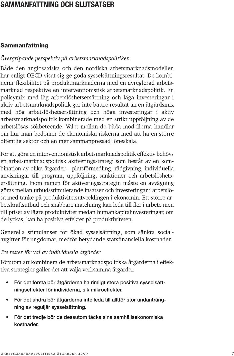 En policymix med låg arbetslöshetsersättning och låga investeringar i aktiv arbetsmarknadspolitik ger inte bättre resultat än en åtgärdsmix med hög arbetslöshetsersättning och höga investeringar i