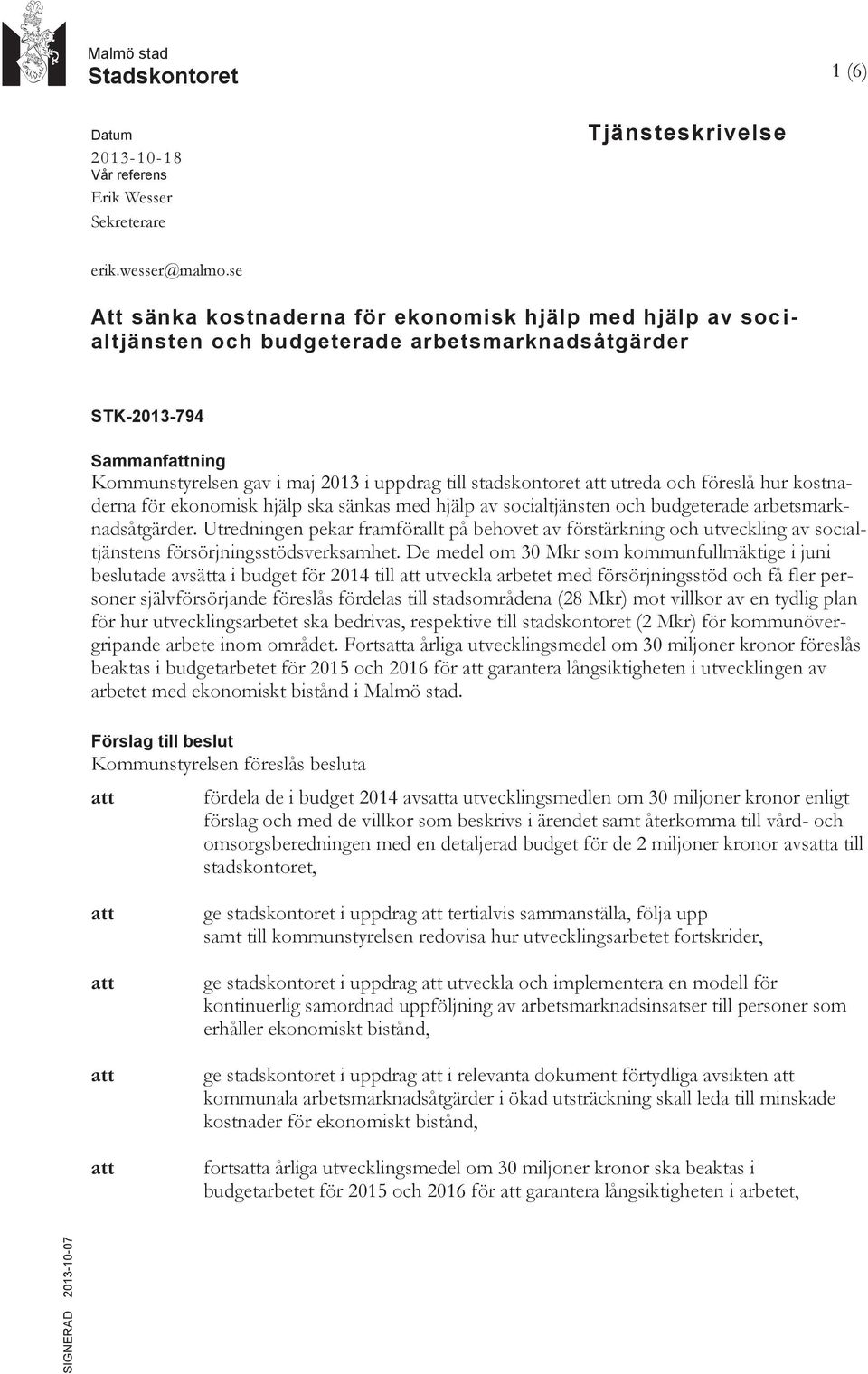 stadskontoret att utreda och föreslå hur kostnaderna för ekonomisk hjälp ska sänkas med hjälp av socialtjänsten och budgeterade arbetsmarknadsåtgärder.