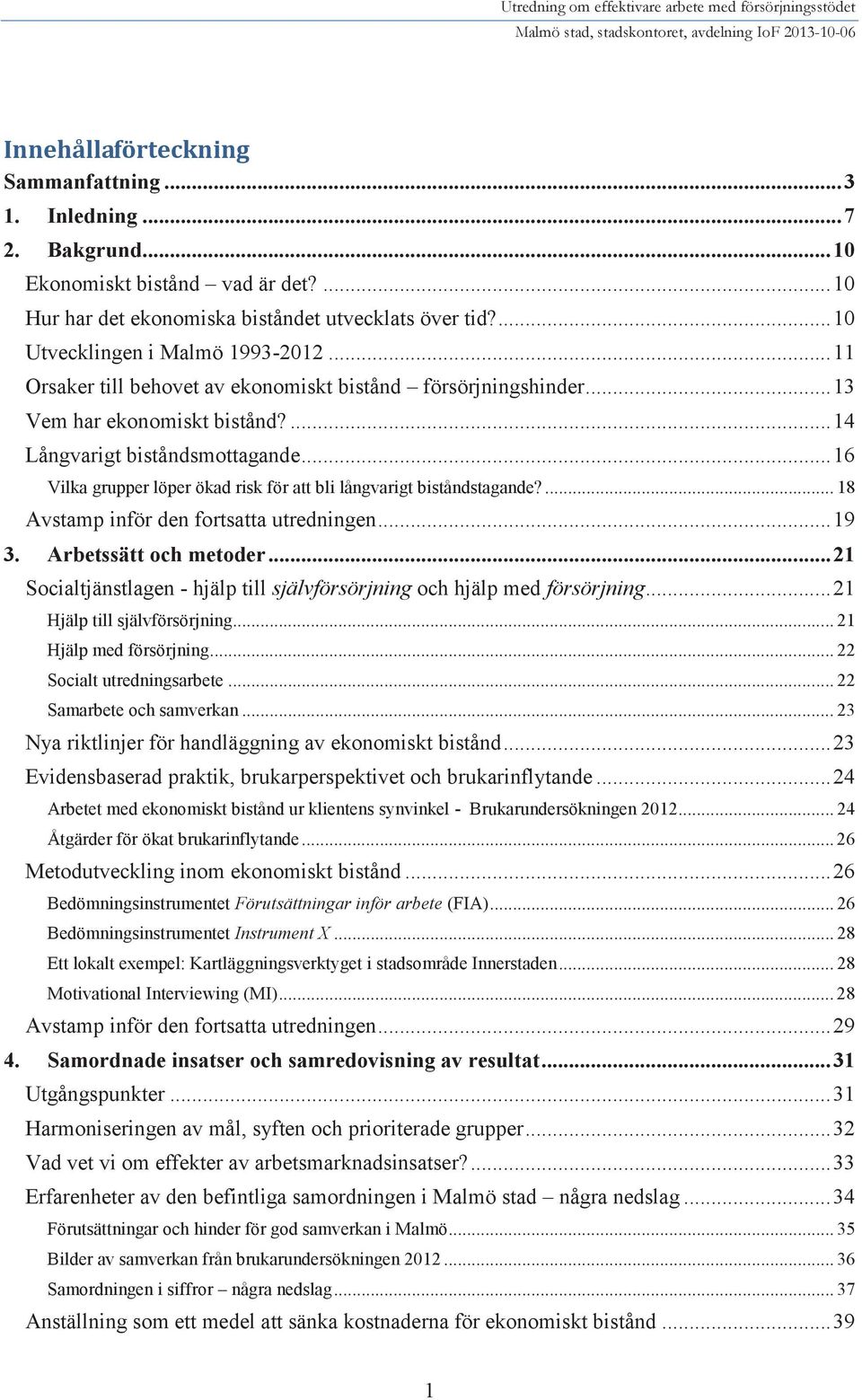 .. 16 Vilka grupper löper ökad risk för att bli långvarigt biståndstagande?... 18 Avstamp inför den fortsatta utredningen... 19 3. Arbetssätt och metoder.