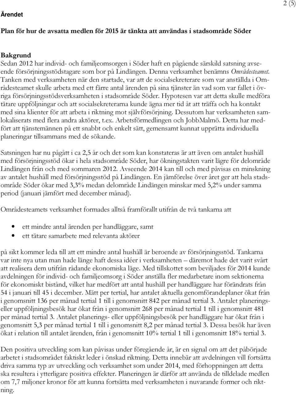 Tanken med verksamheten när den startade, var att de socialsekreterare som var anställda i Områdesteamet skulle arbeta med ett färre antal ärenden på sina tjänster än vad som var fallet i övriga