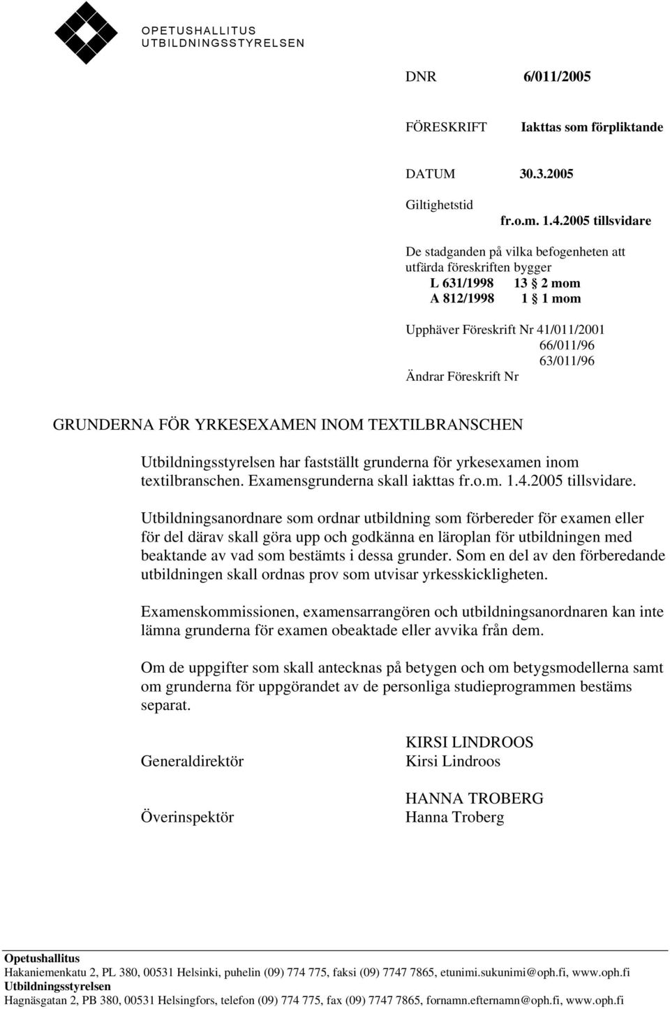 GRUNDERNA FÖR YRKESEXAMEN INOM TEXTILBRANSCHEN Utbildningsstyrelsen har fastställt grunderna för yrkesexamen inom textilbranschen. Examensgrunderna skall iakttas fr.o.m. 1.4.2005 tillsvidare.