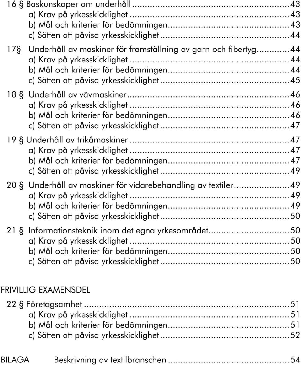 ..45 18 Underhåll av vävmaskiner...46 a) Krav på yrkesskicklighet...46 b) Mål och kriterier för bedömningen...46 c) Sätten att påvisa yrkesskicklighet...47 19 Underhåll av trikåmaskiner.