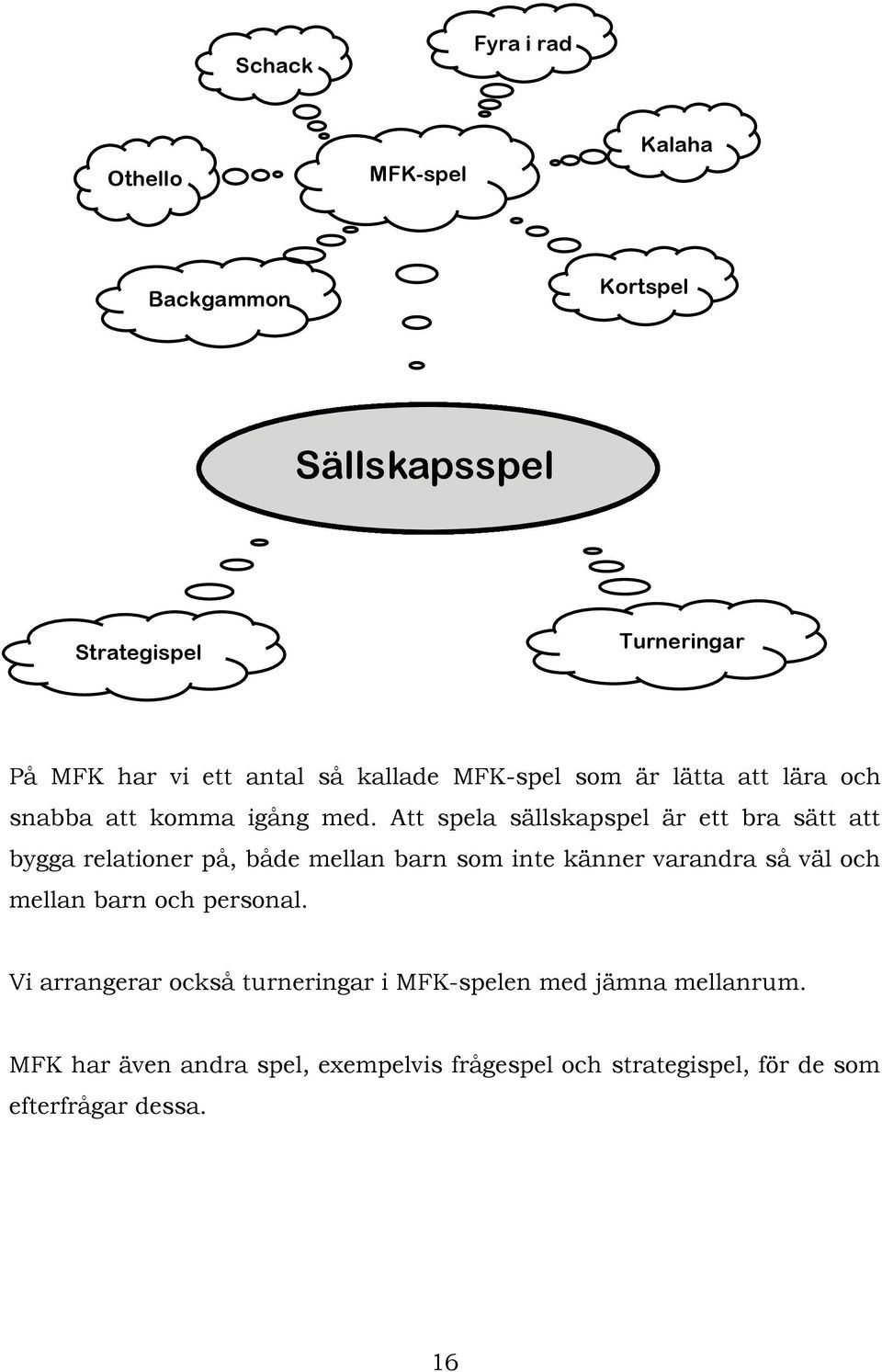 Att spela sällskapspel är ett bra sätt att bygga relationer på, både mellan barn som inte känner varandra så väl och mellan