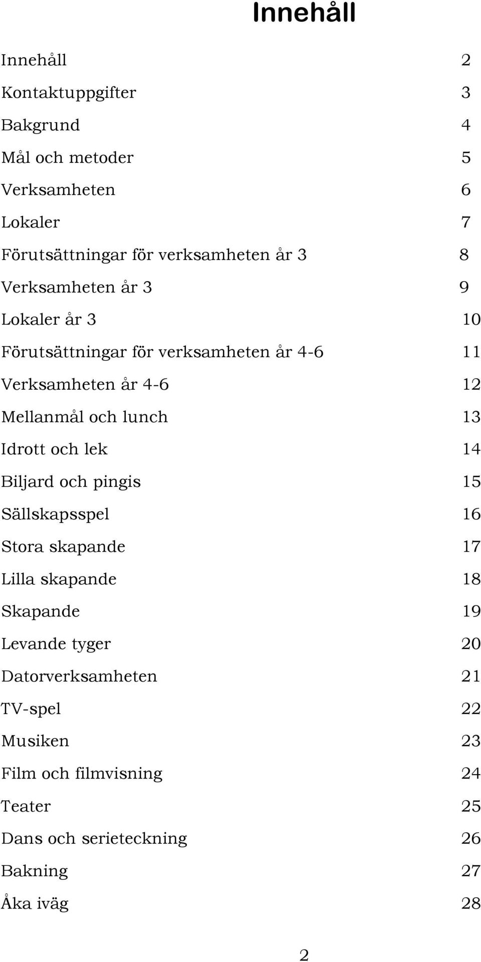 lunch 13 Idrott och lek 14 Biljard och pingis 15 Sällskapsspel 16 Stora skapande 17 Lilla skapande 18 Skapande 19 Levande