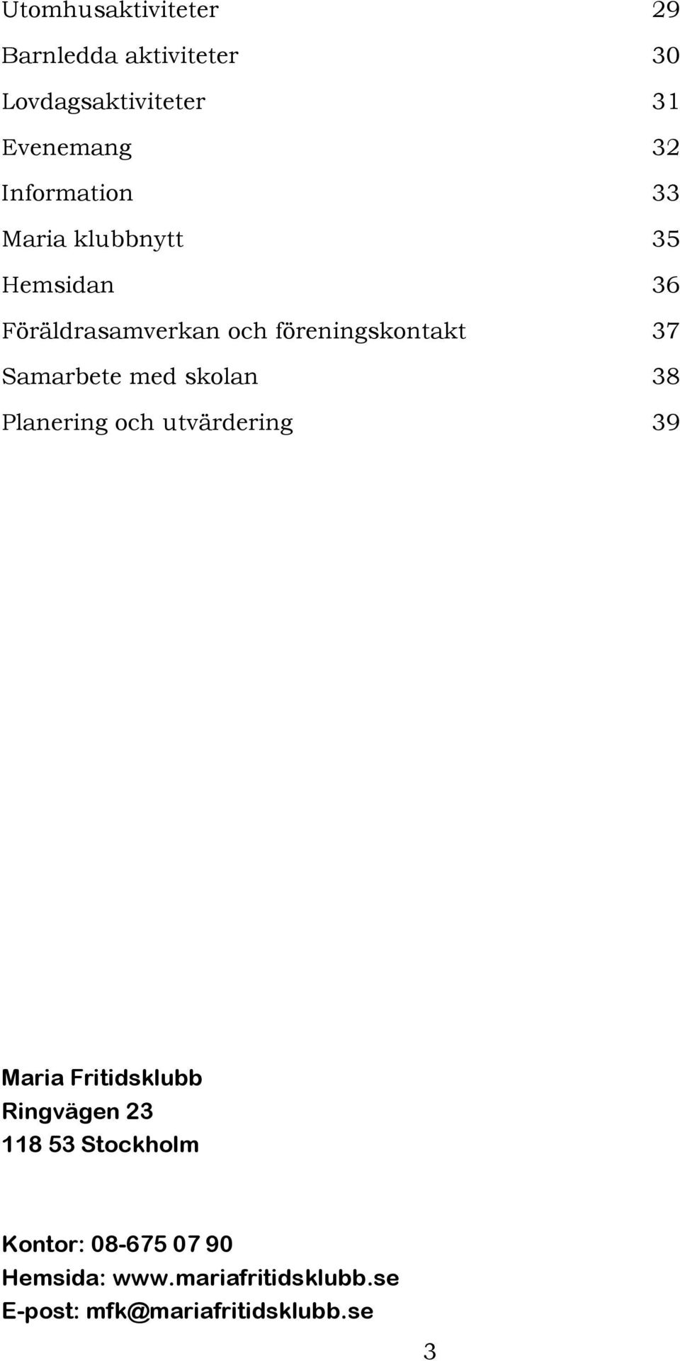 Samarbete med skolan 38 Planering och utvärdering 39 Maria Fritidsklubb Ringvägen 23 118