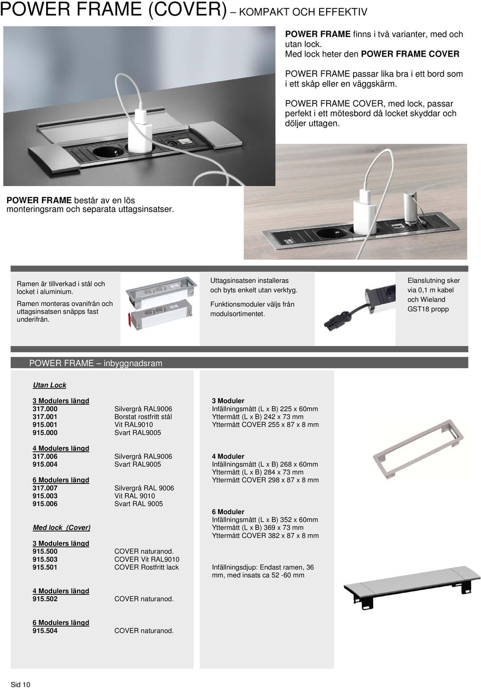 POWER FRAME COVER, med lock, passar perfekt i ett mötesbord då locket skyddar och döljer uttagen. POWER FRAME består av en lös monteringsram och separata uttagsinsatser.