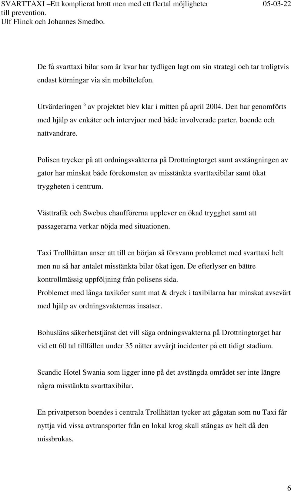 Polisen trycker på att ordningsvakterna på Drottningtorget samt avstängningen av gator har minskat både förekomsten av misstänkta svarttaxibilar samt ökat tryggheten i centrum.