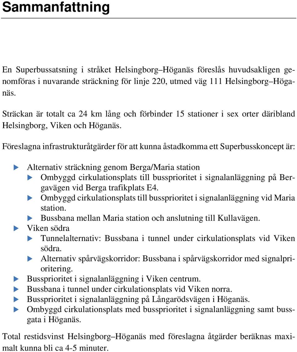 Föreslagna infrastrukturåtgärder för att kunna åstadkomma ett Superbusskoncept är: Alternativ sträckning genom Berga/Maria station Ombyggd cirkulationsplats till bussprioritet i signalanläggning på