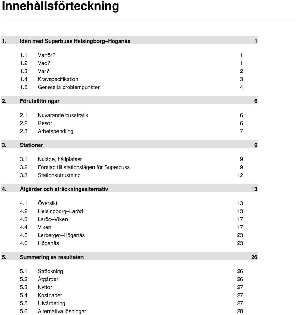 2 Förslag till stationslägen för Superbuss 9 3.3 Stationsutrustning 12 4. Åtgärder och sträckningsalternativ 13 4.1 Översikt 13 4.2 Helsingborg Laröd 13 4.