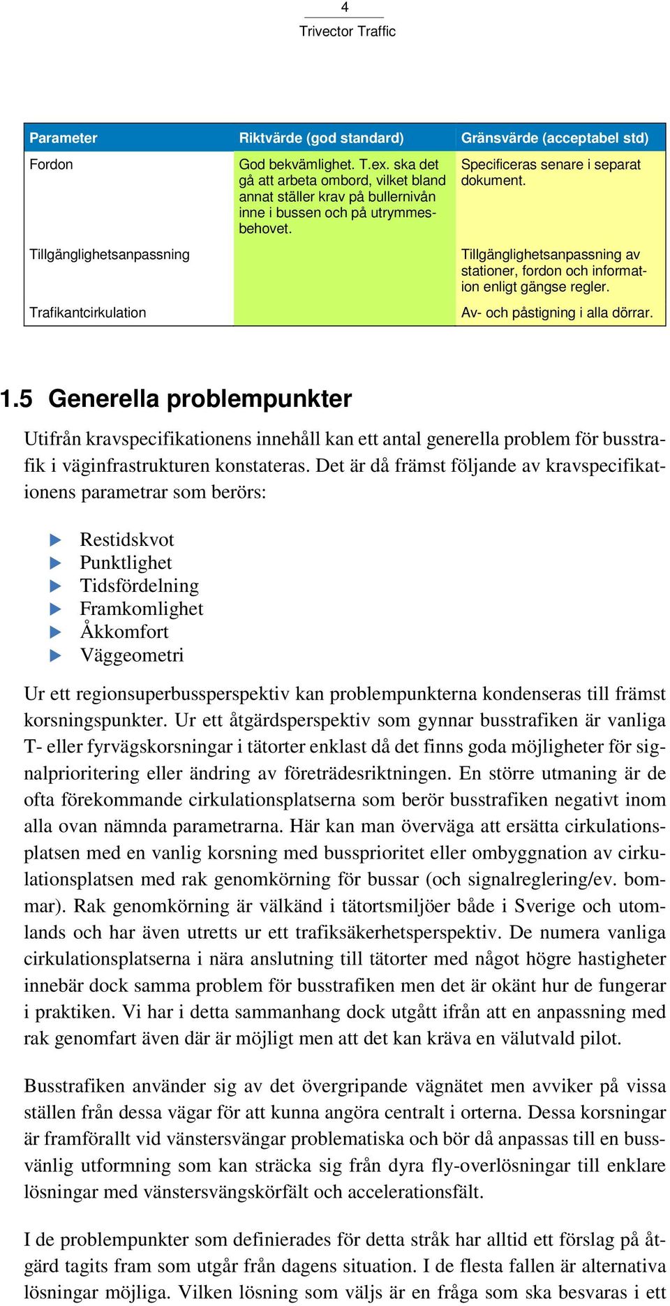 Tillgänglighetsanpassning av stationer, fordon och information enligt gängse regler. Av- och påstigning i alla dörrar. 1.