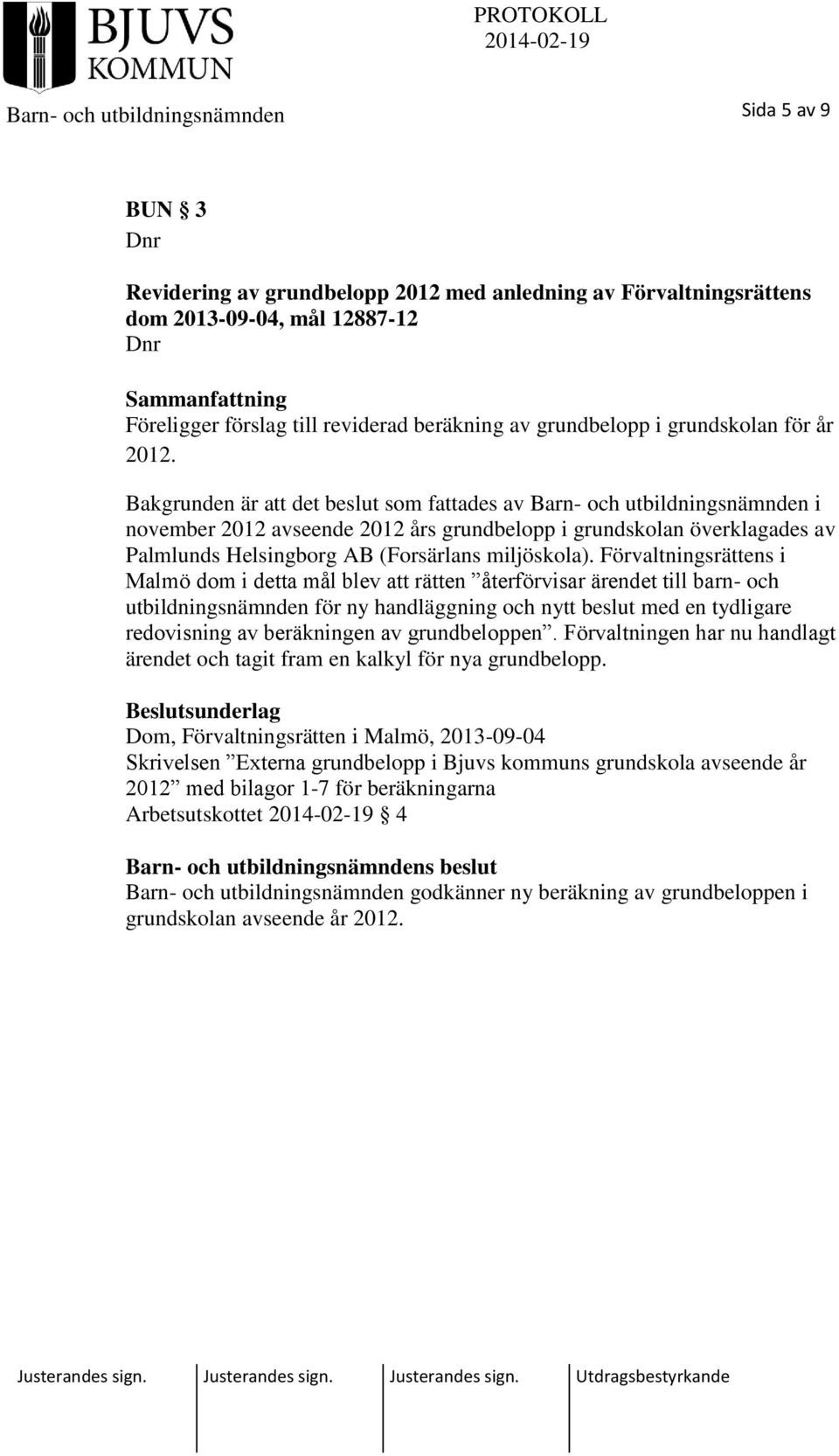 Bakgrunden är att det beslut som fattades av Barn- och utbildningsnämnden i november 2012 avseende 2012 års grundbelopp i grundskolan överklagades av Palmlunds Helsingborg AB (Forsärlans miljöskola).