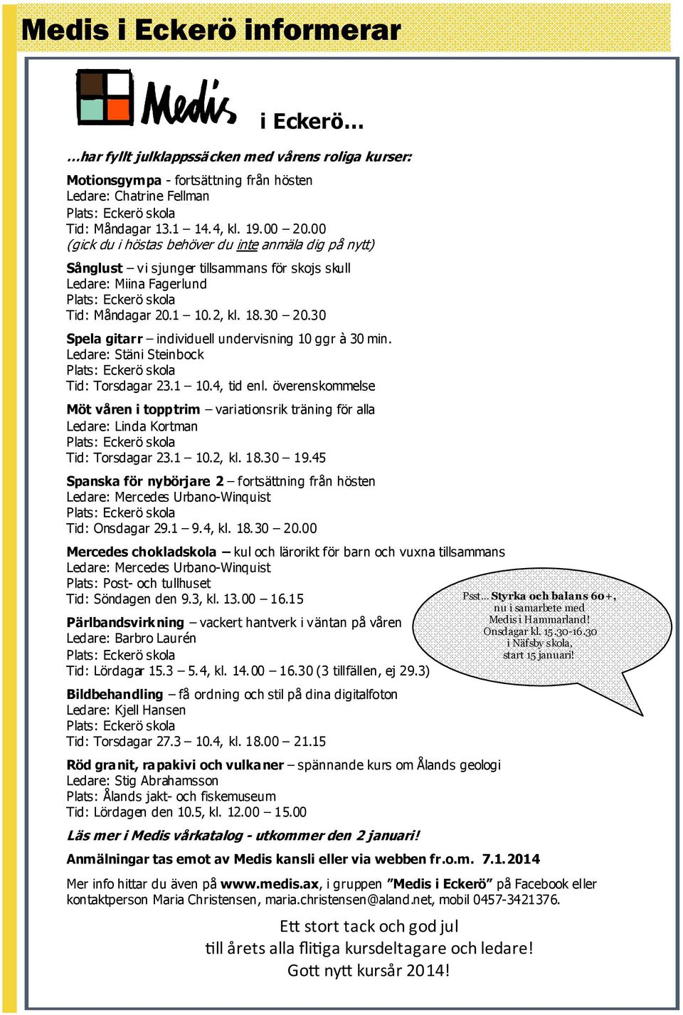 30 Spela gitarr individuell undervisning 10 ggr à 30 min. Ledare: Stäni Steinbock Tid: Torsdagar 23.1 10.4, tid enl.