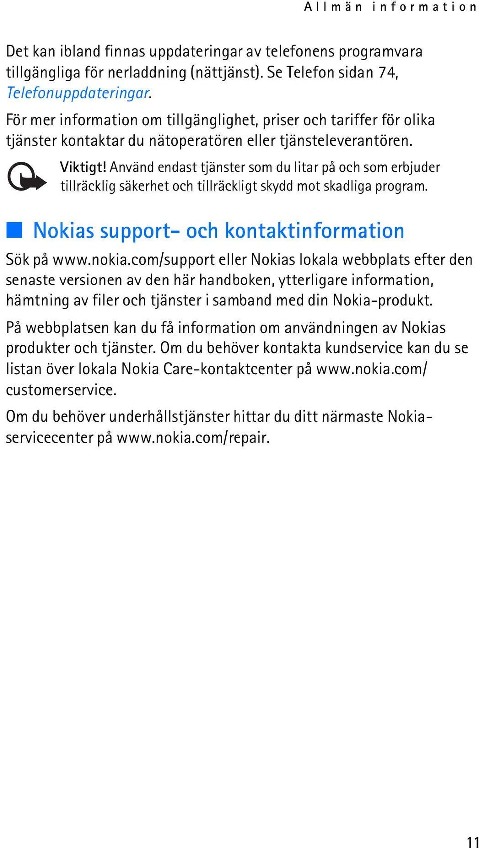 Använd endast tjänster som du litar på och som erbjuder tillräcklig säkerhet och tillräckligt skydd mot skadliga program. Nokias support- och kontaktinformation Sök på www.nokia.