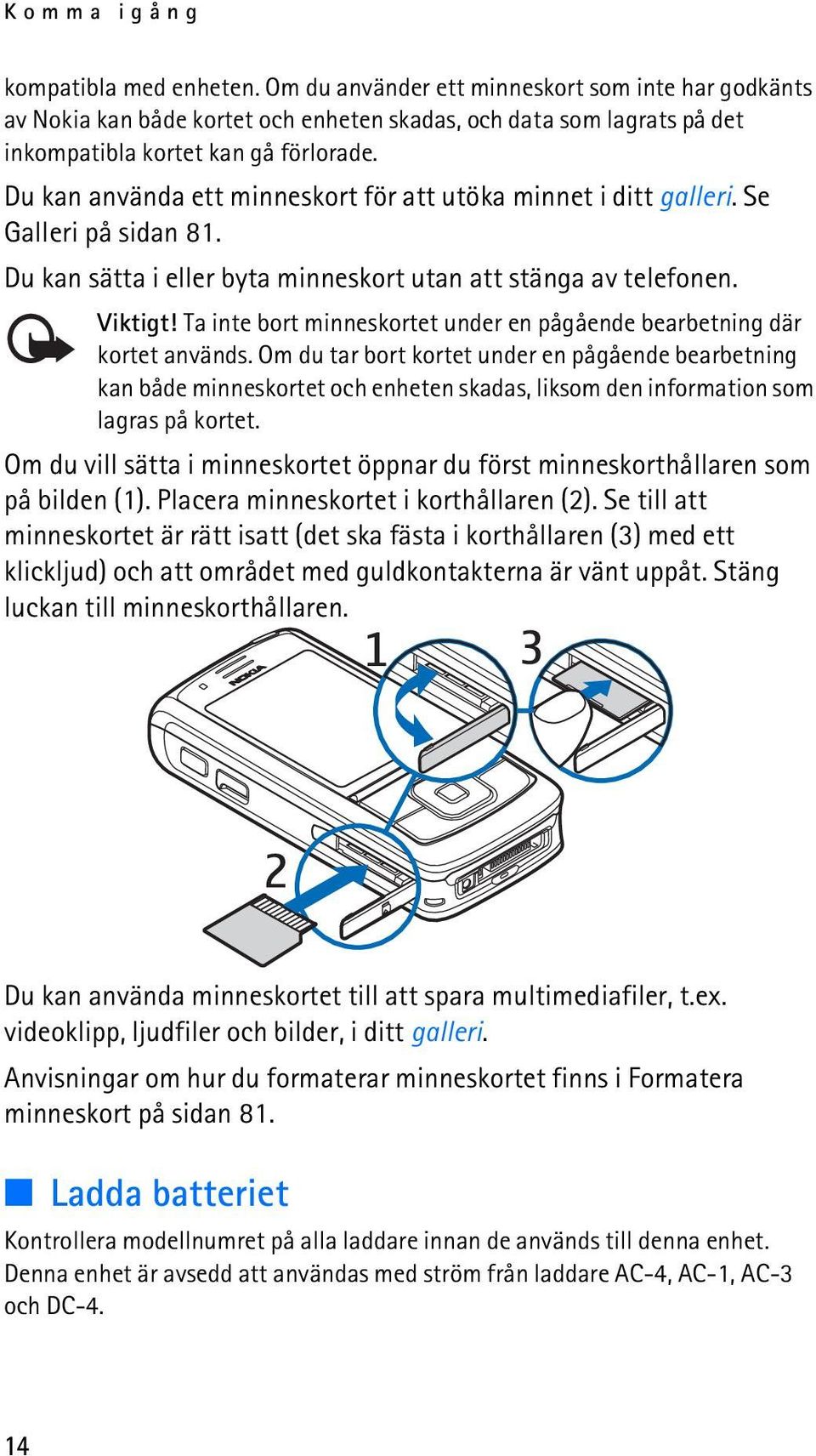 Ta inte bort minneskortet under en pågående bearbetning där kortet används.