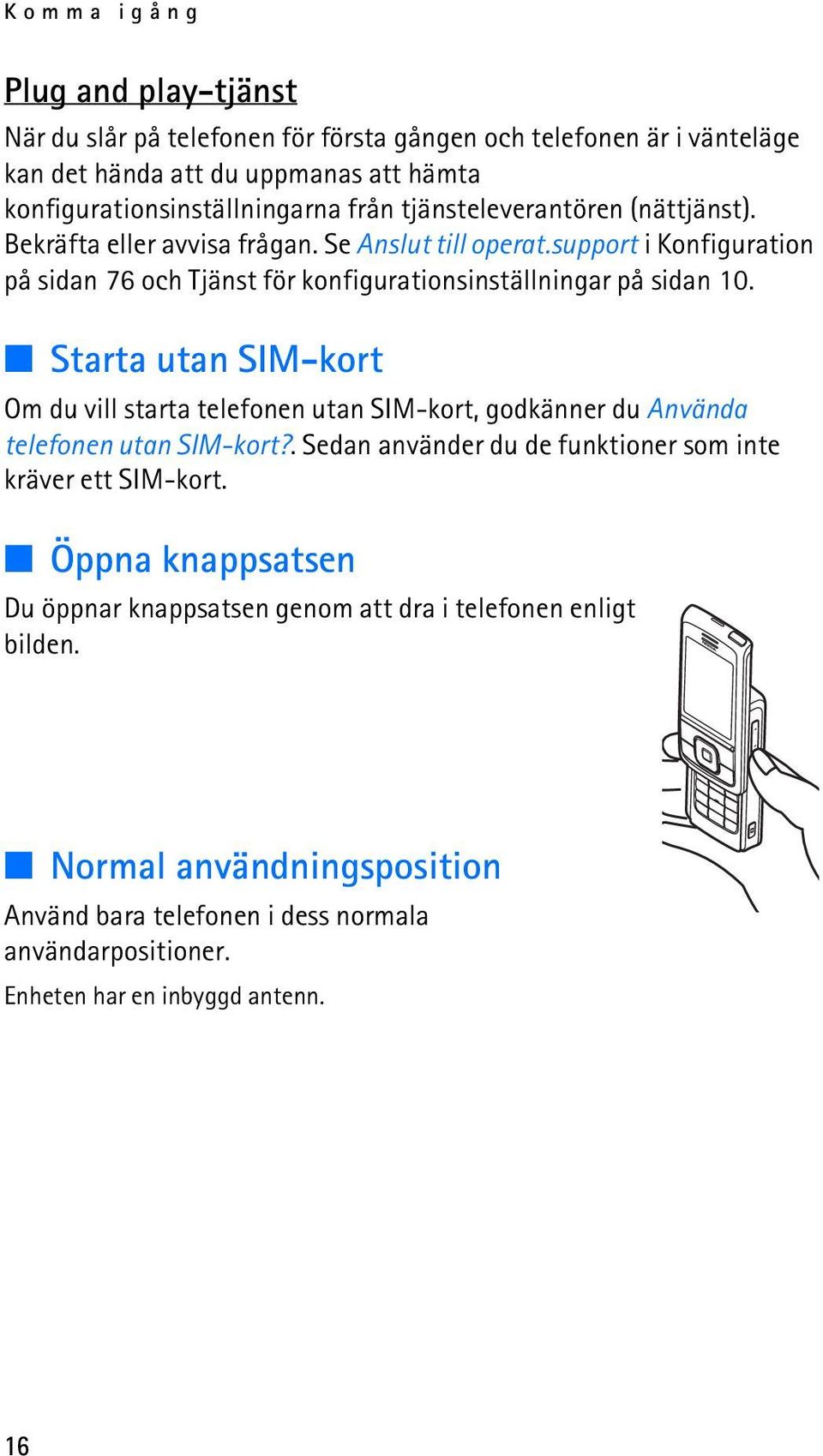 Starta utan SIM-kort Om du vill starta telefonen utan SIM-kort, godkänner du Använda telefonen utan SIM-kort?. Sedan använder du de funktioner som inte kräver ett SIM-kort.