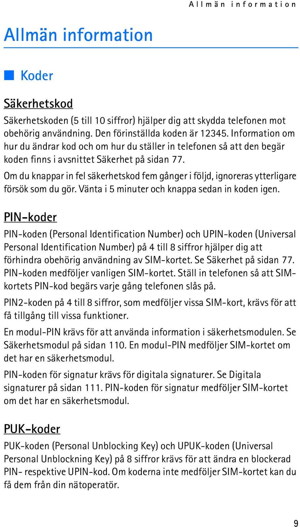 Om du knappar in fel säkerhetskod fem gånger i följd, ignoreras ytterligare försök som du gör. Vänta i 5 minuter och knappa sedan in koden igen.