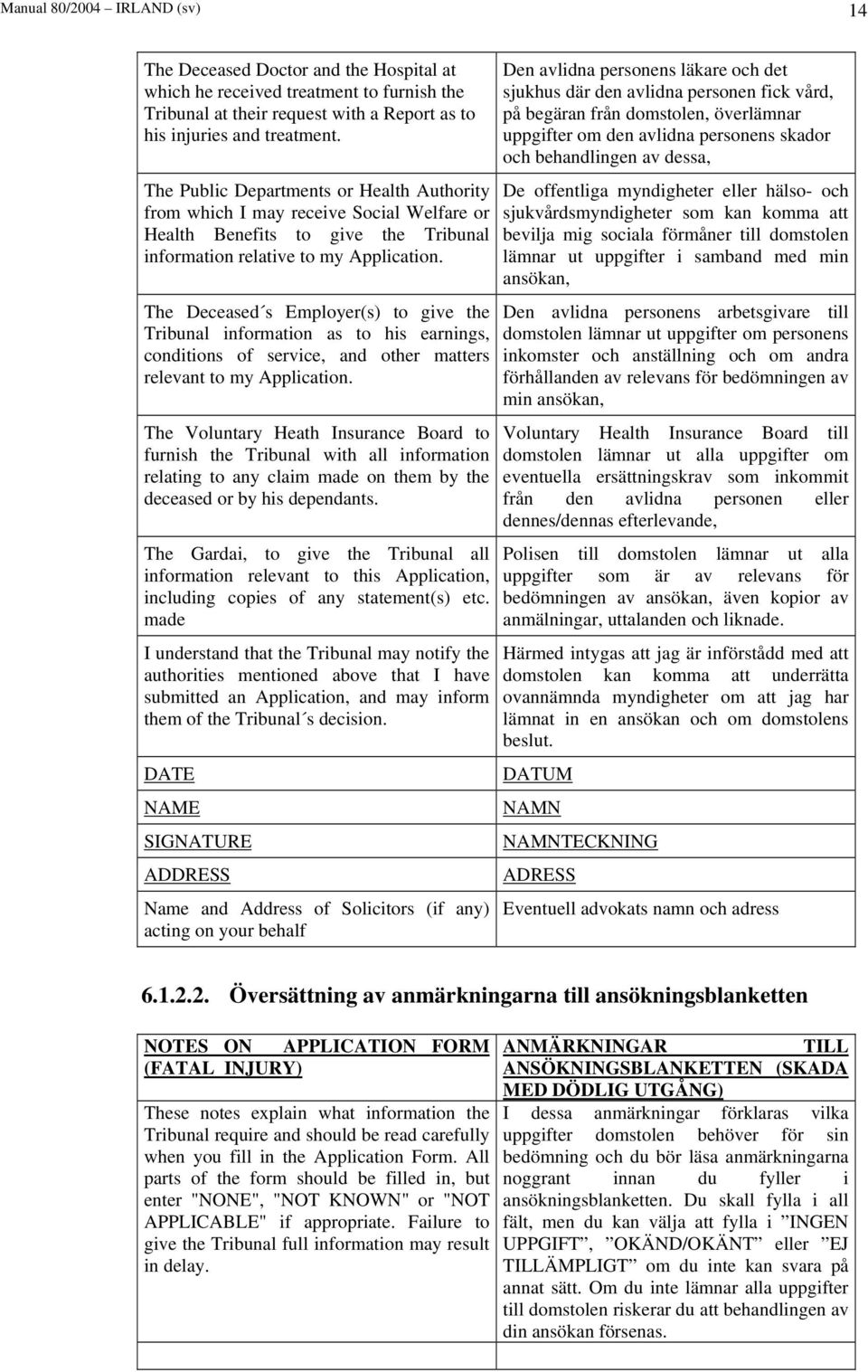 The Deceased s Employer(s) to give the Tribunal information as to his earnings, conditions of service, and other matters relevant to my Application.