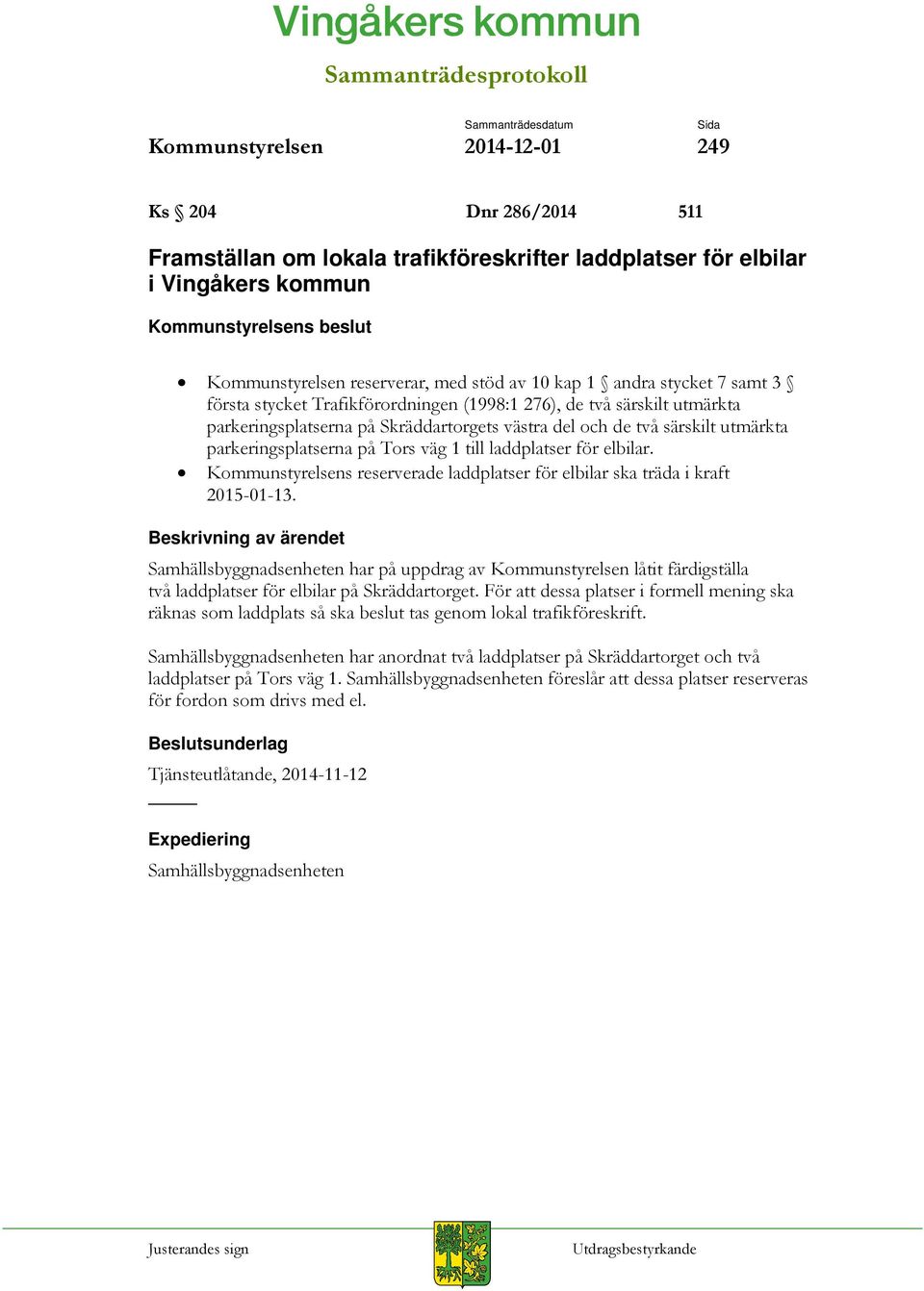 väg 1 till laddplatser för elbilar. Kommunstyrelsens reserverade laddplatser för elbilar ska träda i kraft 2015-01-13.