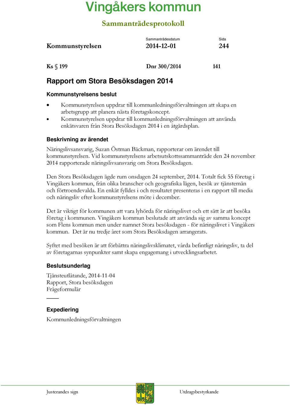 Näringslivsansvarig, Suzan Östman Bäckman, rapporterar om ärendet till kommunstyrelsen.