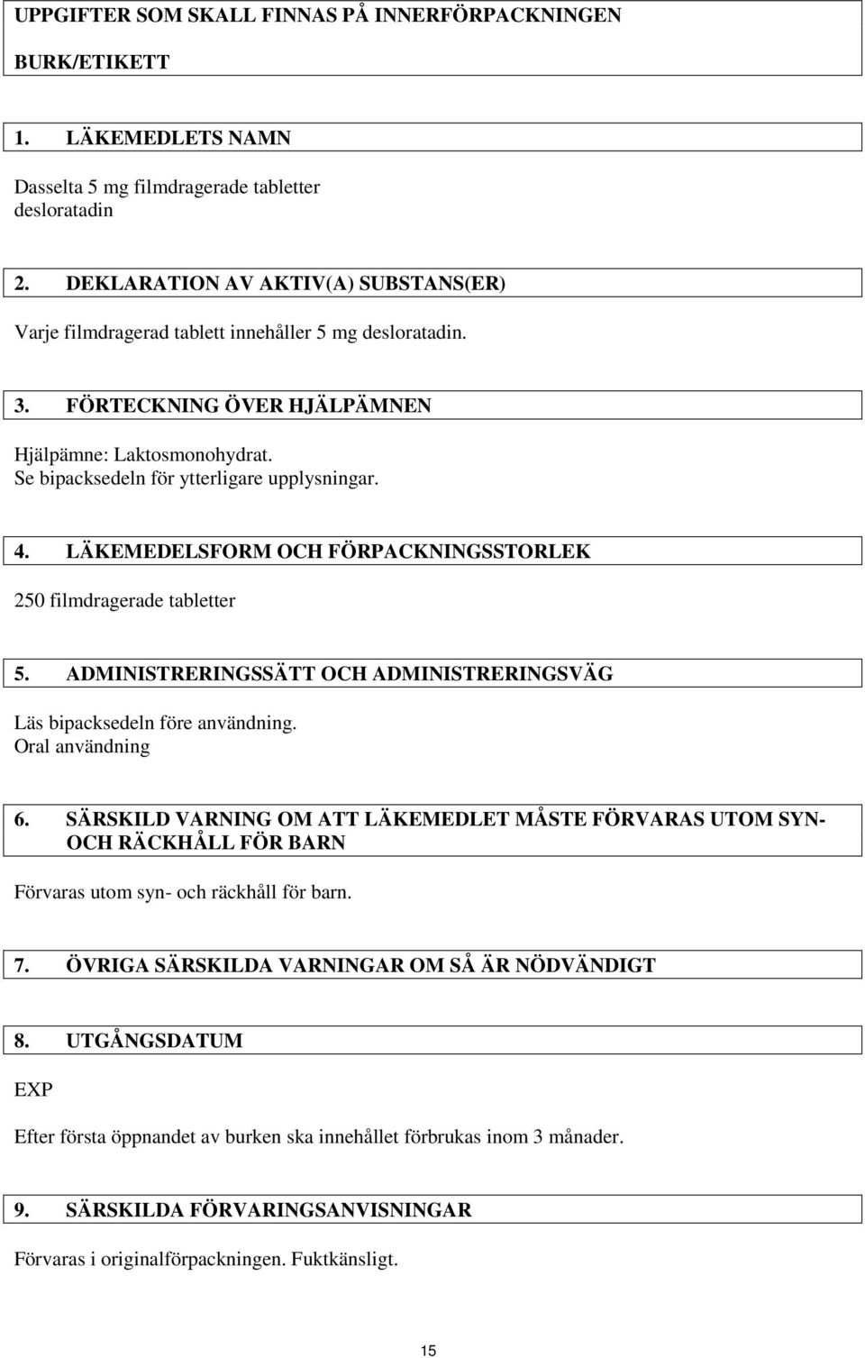 4. LÄKEMEDELSFORM OCH FÖRPACKNINGSSTORLEK 250 filmdragerade tabletter 5. ADMINISTRERINGSSÄTT OCH ADMINISTRERINGSVÄG Läs bipacksedeln före användning. Oral användning 6.