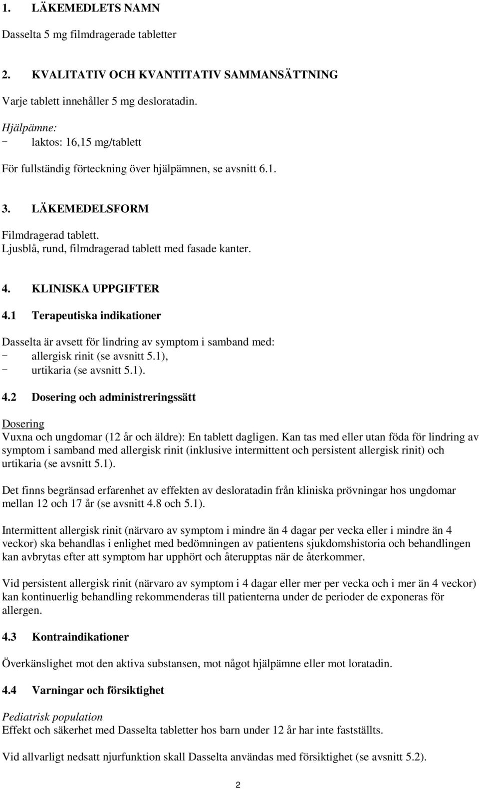 KLINISKA UPPGIFTER 4.1 Terapeutiska indikationer Dasselta är avsett för lindring av symptom i samband med: - allergisk rinit (se avsnitt 5.1), - urtikaria (se avsnitt 5.1). 4.2 Dosering och administreringssätt Dosering Vuxna och ungdomar (12 år och äldre): En tablett dagligen.