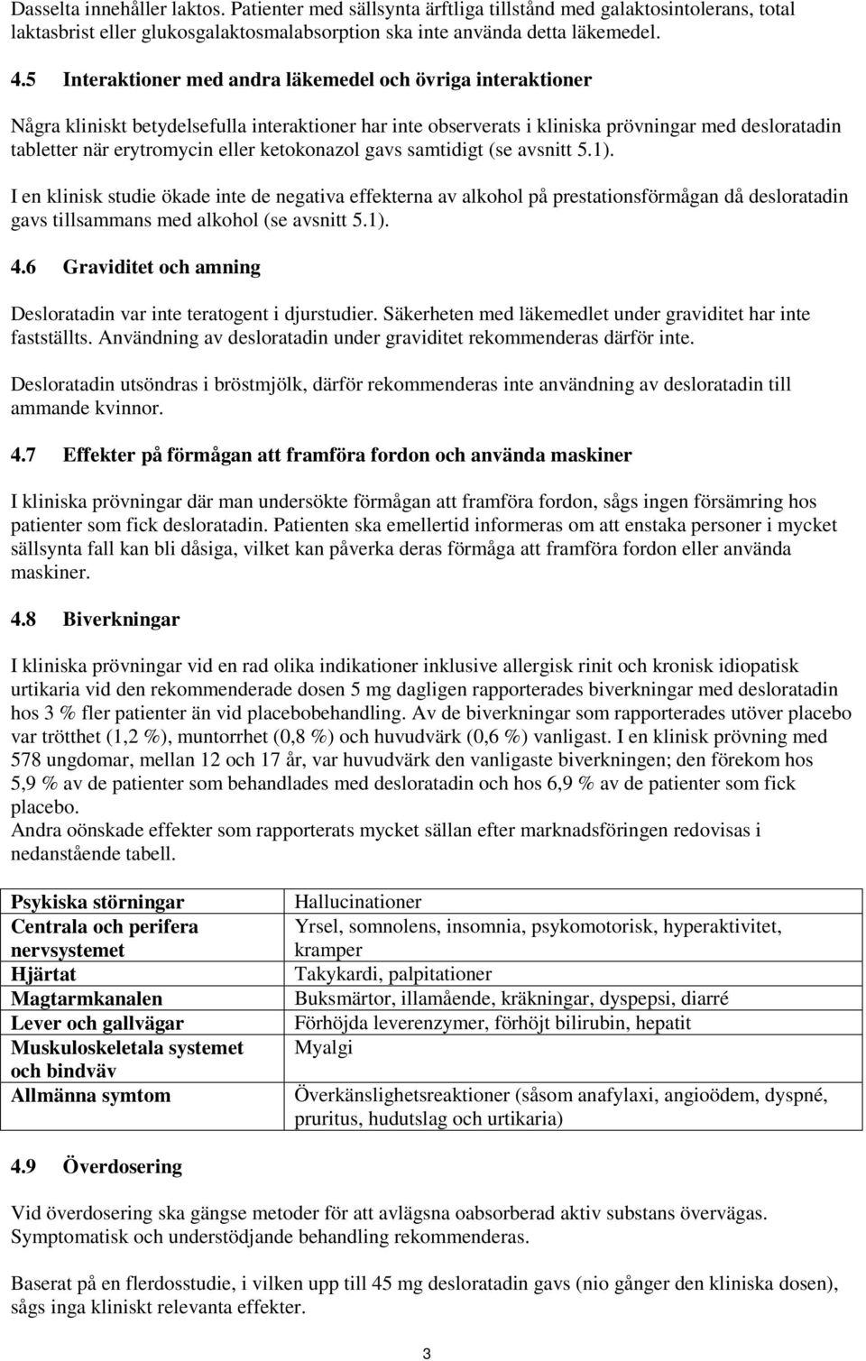 ketokonazol gavs samtidigt (se avsnitt 5.1). I en klinisk studie ökade inte de negativa effekterna av alkohol på prestationsförmågan då desloratadin gavs tillsammans med alkohol (se avsnitt 5.1). 4.