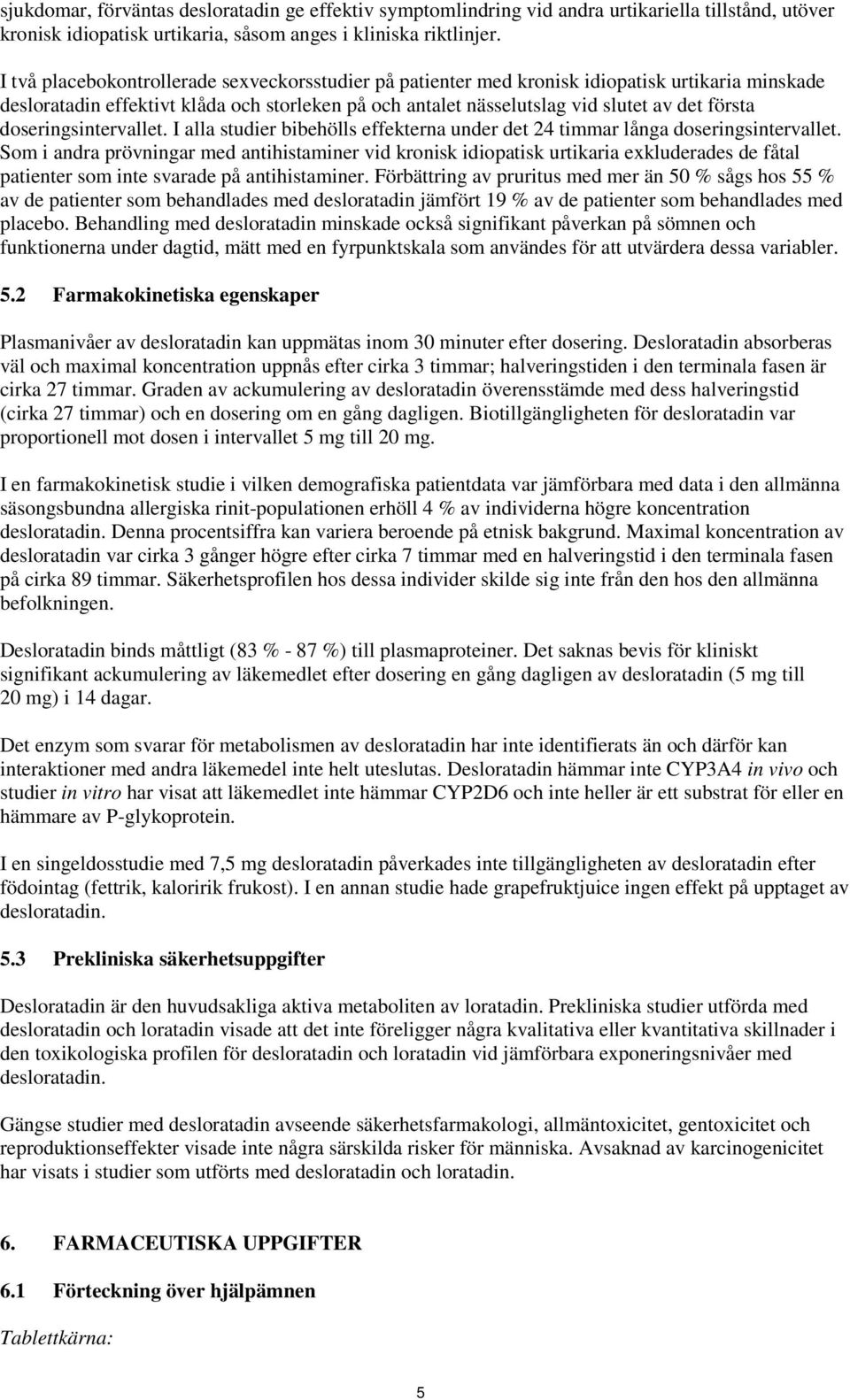 doseringsintervallet. I alla studier bibehölls effekterna under det 24 timmar långa doseringsintervallet.