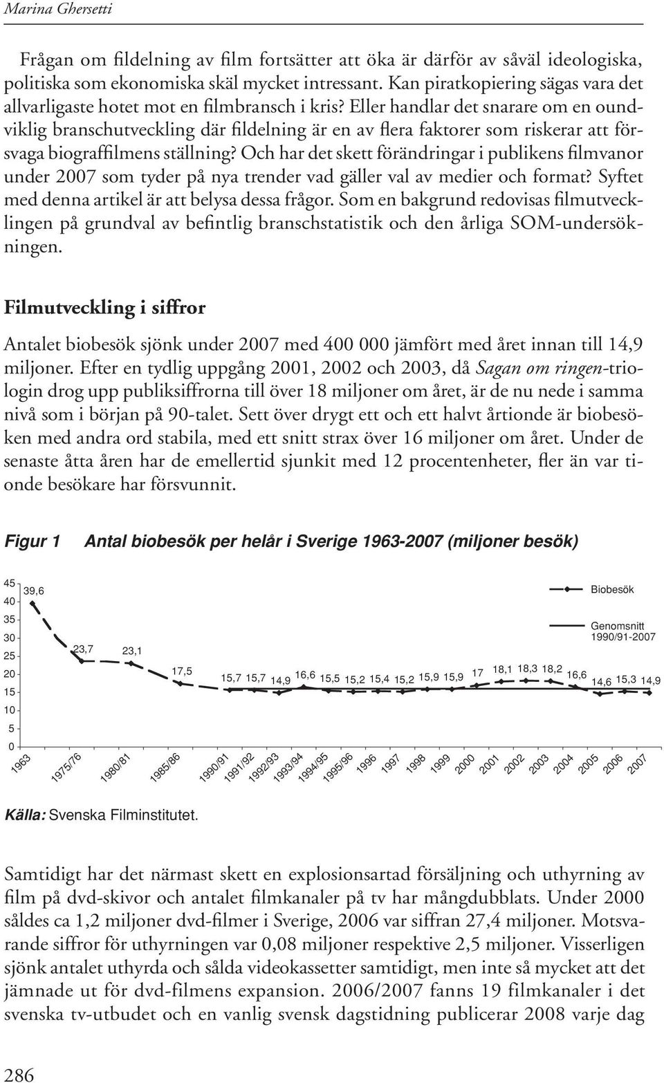 Eller handlar det snarare om en oundviklig branschutveckling där fildelning är en av flera faktorer som riskerar att försvaga biograffilmens ställning?