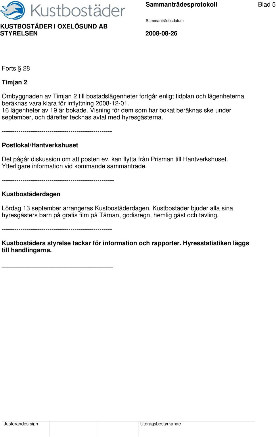 ----------------------------------------------------- Postlokal/Hantverkshuset Det pågår diskussion om att posten ev. kan flytta från Prisman till Hantverkshuset.