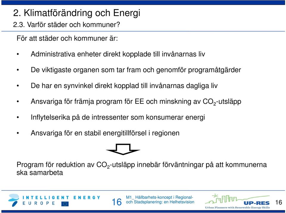 programåtgärder De har en synvinkel direkt kopplad till invånarnas dagliga liv Ansvariga för främja program för EE och minskning av CO 2