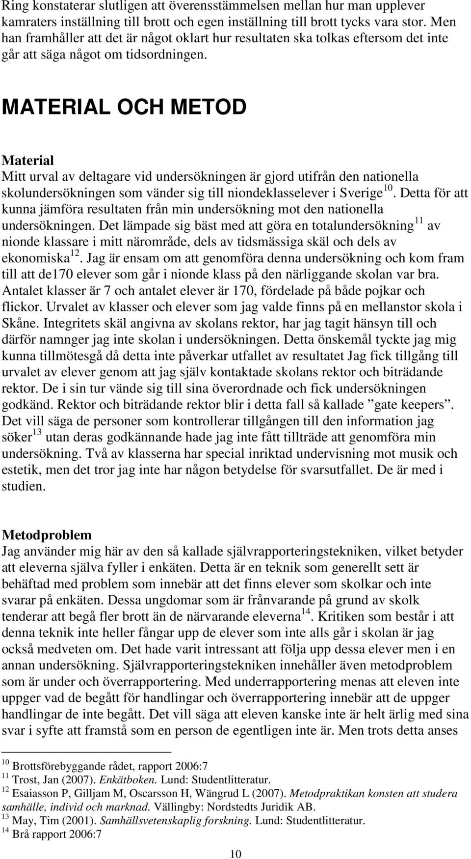 MATERIAL OCH METOD Material Mitt urval av deltagare vid undersökningen är gjord utifrån den nationella skolundersökningen som vänder sig till niondeklasselever i Sverige 10.