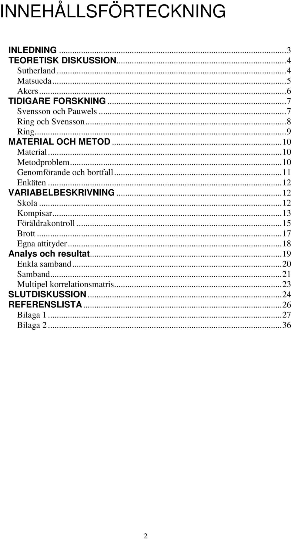 ..10 Genomförande och bortfall...11 Enkäten...12 VARIABELBESKRIVNING...12 Skola...12 Kompisar...13 Föräldrakontroll...15 Brott.