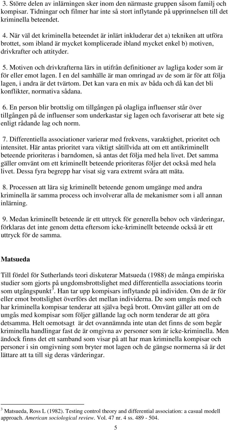 Motiven och drivkrafterna lärs in utifrån definitioner av lagliga koder som är för eller emot lagen. I en del samhälle är man omringad av de som är för att följa lagen, i andra är det tvärtom.