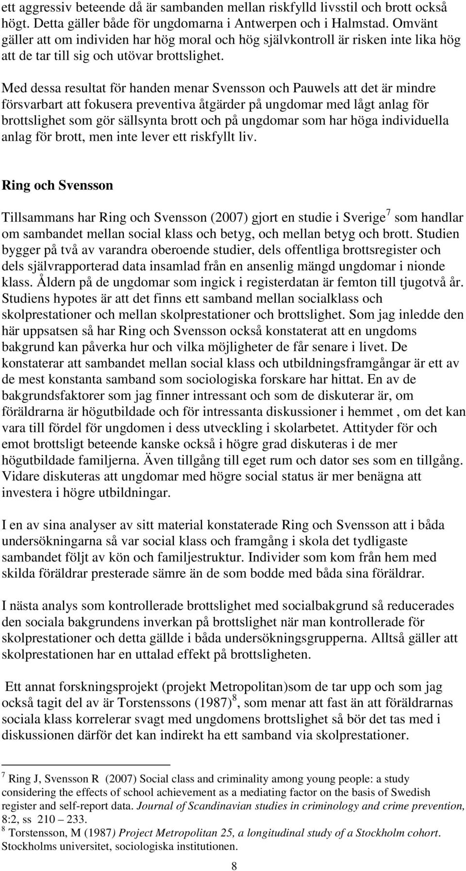 Med dessa resultat för handen menar Svensson och Pauwels att det är mindre försvarbart att fokusera preventiva åtgärder på ungdomar med lågt anlag för brottslighet som gör sällsynta brott och på