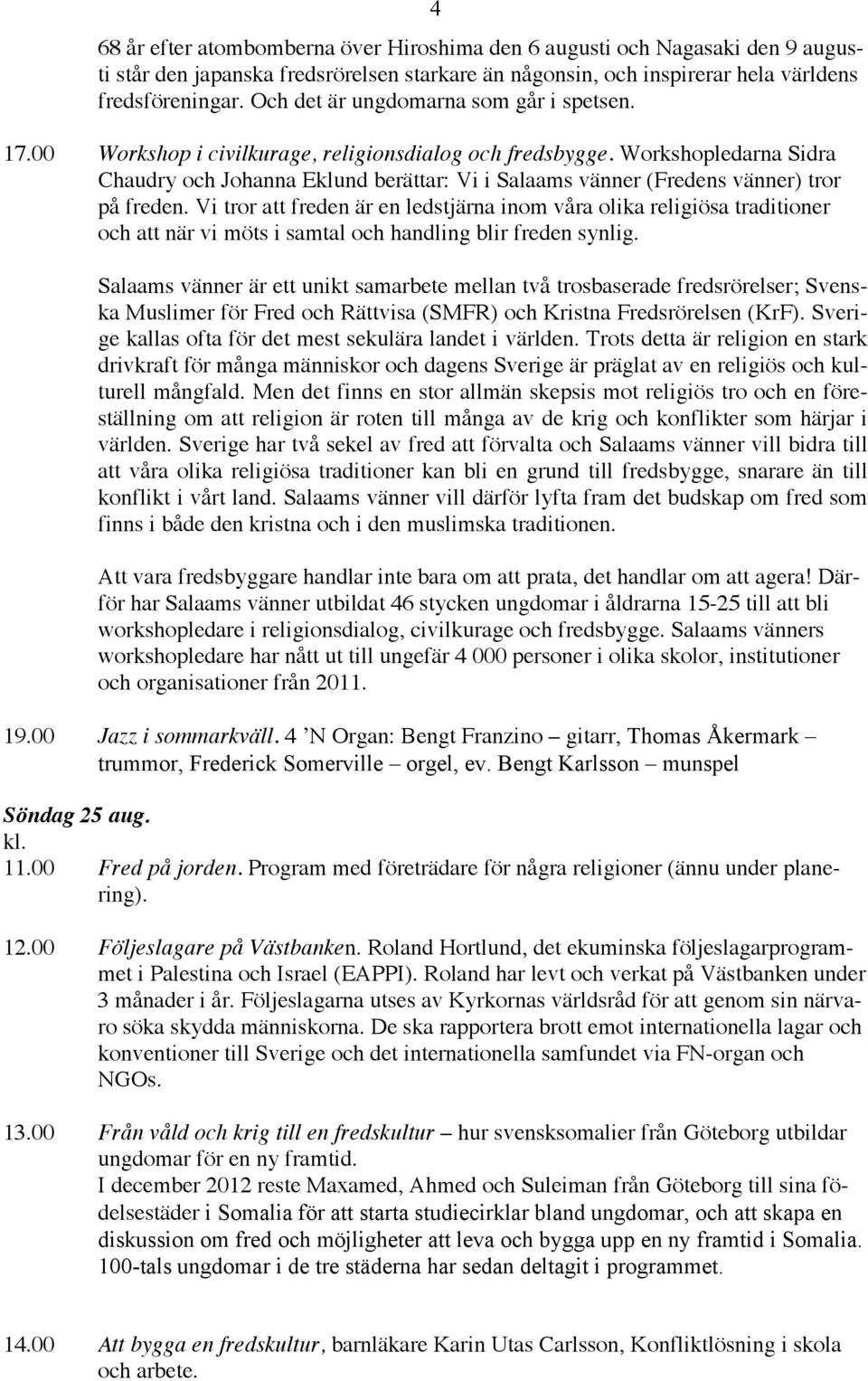 Workshopledarna Sidra Chaudry och Johanna Eklund berättar: Vi i Salaams vänner (Fredens vänner) tror på freden.