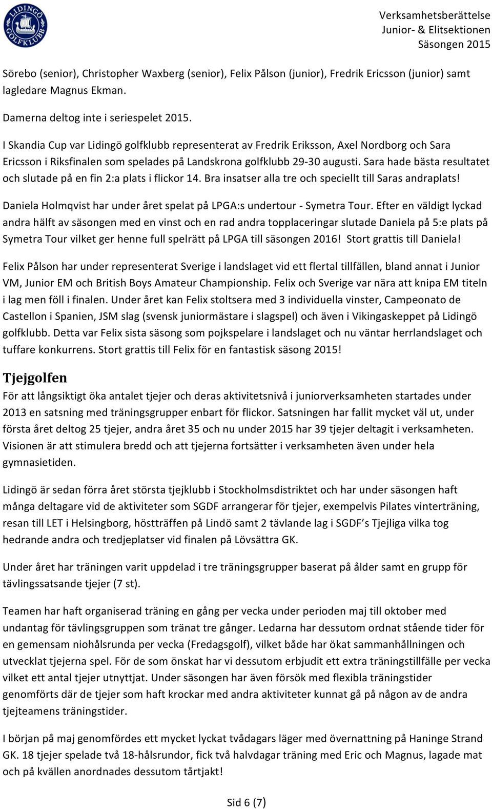 Sara hade bästa resultatet och slutade på en fin 2:a plats i flickor 14. Bra insatser alla tre och speciellt till Saras andraplats!