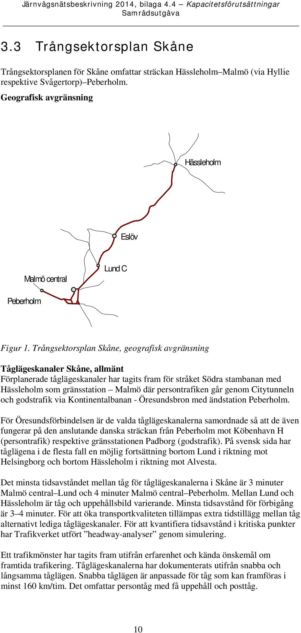 Trångsektorsplan Skåne, geografisk avgränsning Tåglägeskanaler Skåne, allmänt Förplanerade tåglägeskanaler har tagits fram för stråket Södra stambanan med Hässleholm som gränsstation Malmö där