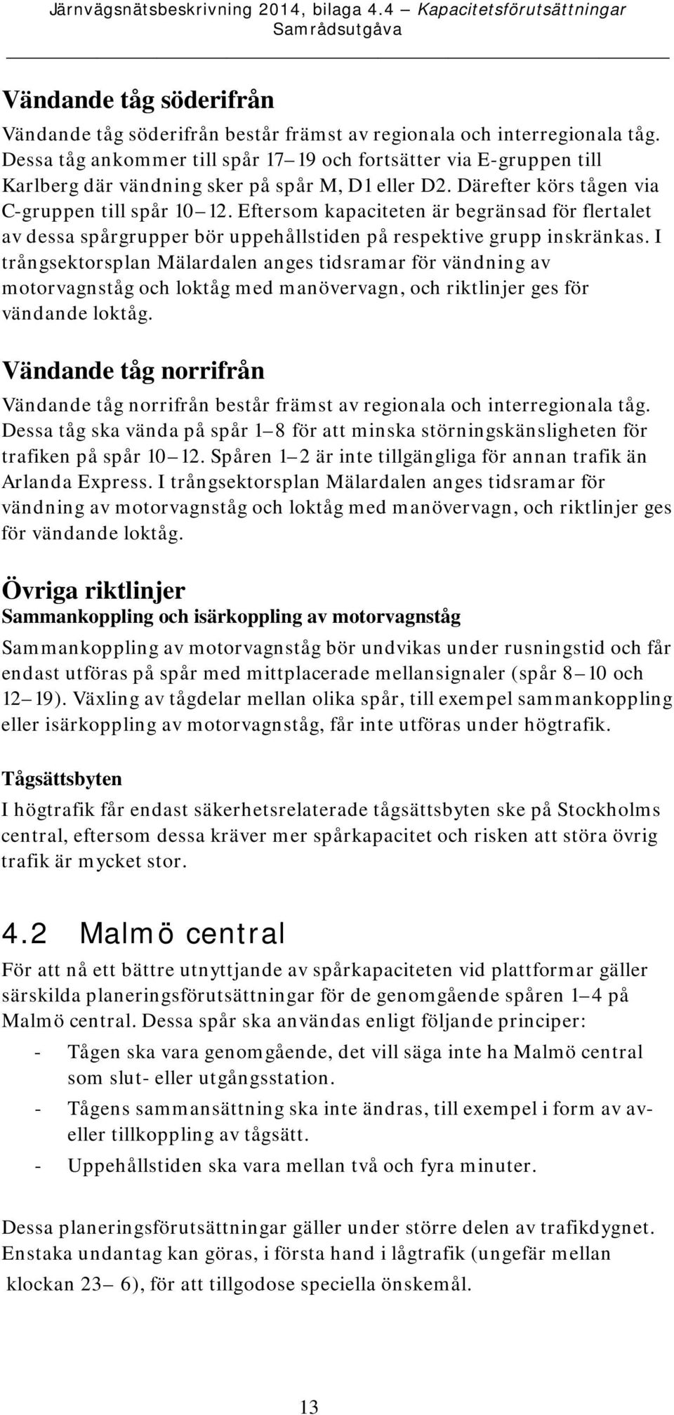 Eftersom kapaciteten är begränsad för flertalet av dessa spårgrupper bör uppehållstiden på respektive grupp inskränkas.