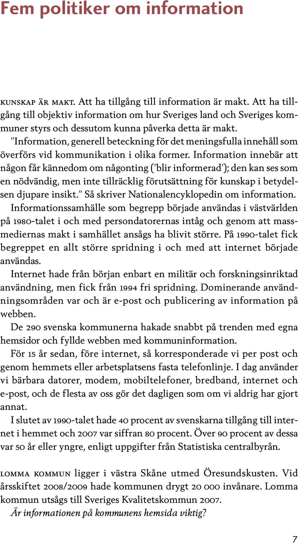 Information, generell beteckning för det meningsfulla innehåll som överförs vid kommunikation i olika former.